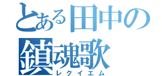 とある田中の鎮魂歌（レクイエム）