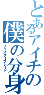 とあるアイチの僕の分身（ブラスターブレード）