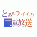 とあるライチの二重放送（コラボ）