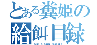 とある糞姫の給餌目録（ｆｕｃｋｉｎ ｎｏｏｂ ｆｅｅｄｅｒ！）