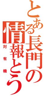 とある長門の情報とうご王（対有機）