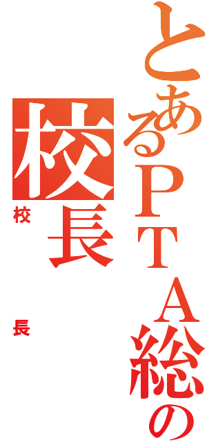 とあるＰＴＡ総会の校長（校長）