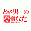 とある男の憂鬱なため息（はあ色で疲れた）