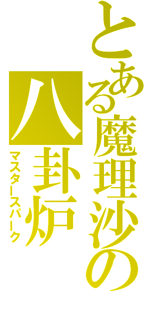 とある魔理沙の八卦炉（マスタースパーク）