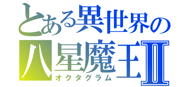 とある異世界の八星魔王Ⅱ（オクタグラム）