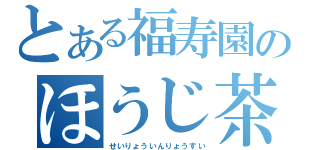 とある福寿園のほうじ茶（せいりょういんりょうすい）