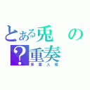 とある兎の？重奏（多重人格）