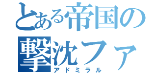 とある帝国の撃沈ファミリー（アドミラル）