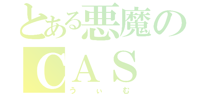 とある悪魔のＣＡＳ（うぃむ）