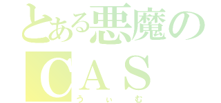 とある悪魔のＣＡＳ（うぃむ）