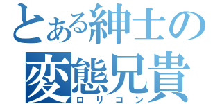 とある紳士の変態兄貴（ロリコン）