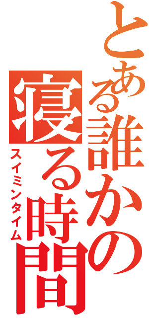 とある誰かの寝る時間（スイミンタイム）