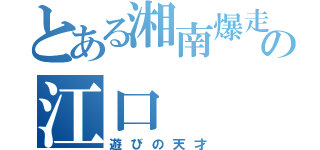 とある湘南爆走族の江口  洋助（遊びの天才）