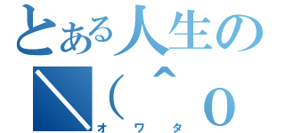 とある人生の＼（＾ｏ＾）／（オワタ）