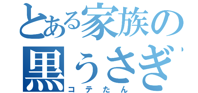 とある家族の黒うさぎ（コテたん）