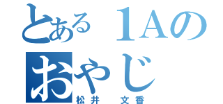 とある１Ａのおやじ（松井 文香）