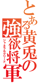 とある黄兎の強欲将軍（ジャネラルグリード）