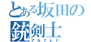 とある坂田の銃剣士（アルフレド）