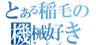 とある稲毛の機械好き（マシン）