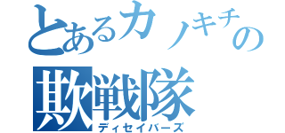 とあるカノキチの欺戦隊（ディセイバーズ）