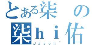 とある柒頭の柒ｈｉ佑（Ｊａｓｏｎ~）