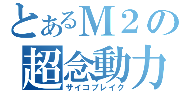 とあるＭ２の超念動力（サイコブレイク）