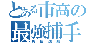 とある市高の最強捕手（奥田珠那）