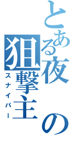 とある夜の狙撃主（スナイパー）