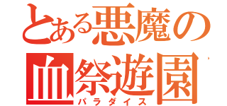 とある悪魔の血祭遊園地（パラダイス）