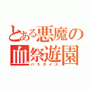 とある悪魔の血祭遊園地（パラダイス）