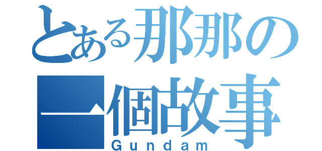 とある那那の一個故事（Ｇｕｎｄａｍ）