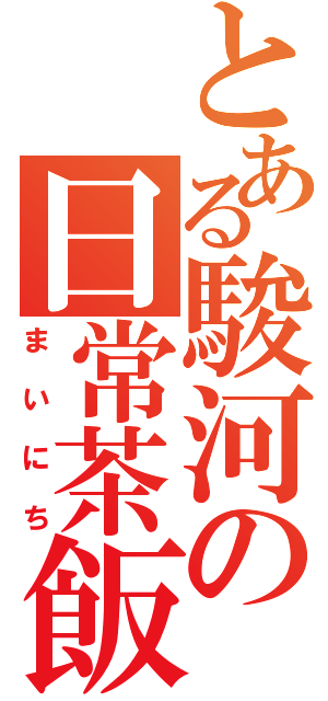 とある駿河の日常茶飯（まいにち）