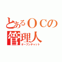 とあるＯＣの管理人（オープンチャット）