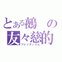 とある鵺の友々慈的（フレンディズム）