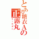 とある糖衣Ａの正露丸（セーロガン）