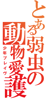 とある弱虫の動物愛護（少年ブレイヴ）