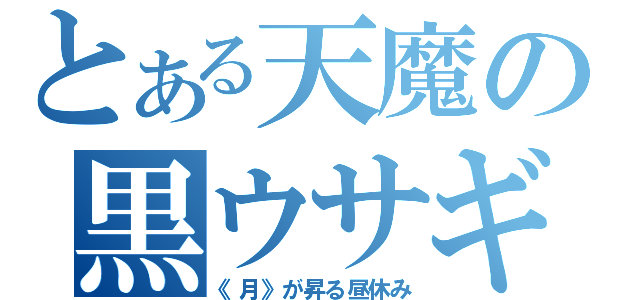 とある天魔の黒ウサギ（《月》が昇る昼休み）