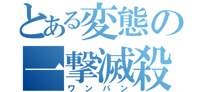 とある変態の一撃滅殺（ワンパン）