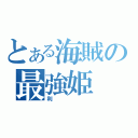 とある海賊の最強姫（利）