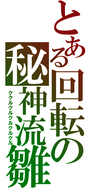 とある回転の秘神流雛（ククルクルクルクルクル）