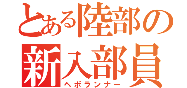 とある陸部の新入部員（ヘボランナー）