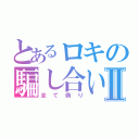 とあるロキの騙し合いⅡ（全て偽り）