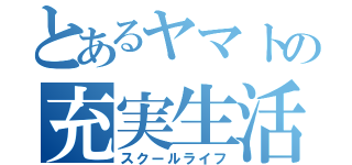 とあるヤマトの充実生活（スクールライフ）