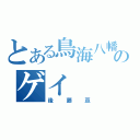 とある鳥海八幡のゲイ（後藤亘）