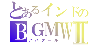 とあるインドのＢＧＭＷⅡ（アバタール）