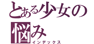 とある少女の悩み（インデックス）