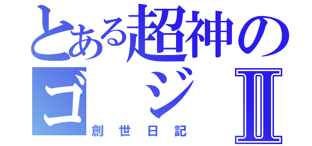 とある超神のゴ ジ ラⅡ（創世日記）