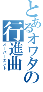 とあるオワタの行進曲（オーバーエンド）