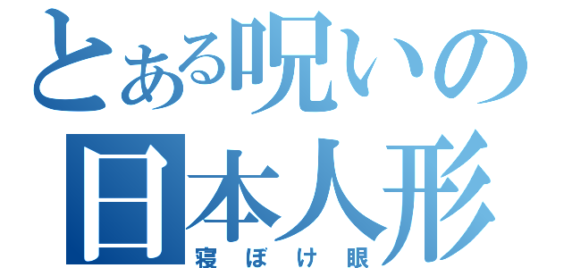 とある呪いの日本人形（寝ぼけ眼）