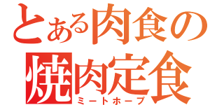 とある肉食の焼肉定食（ミートホープ）